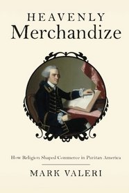 Heavenly Merchandize: How Religion Shaped Commerce in Puritan America