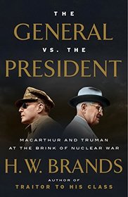 The General vs. the President: MacArthur and Truman at the Brink of Nuclear War