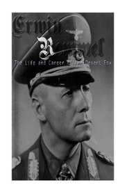 Erwin Rommel: The Life and Career of the Desert Fox