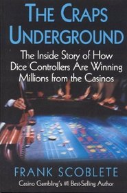 Craps Underground : The Inside Story of How Dice Controllers are Winning Millions from the Casinos!