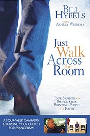 Just Walk Across the Room Updated Curriculum Kit: Four Sessions on Simple Steps Pointing People to Faith