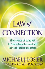 Law of Connection: The Science of Using Nlp to Create Ideal Personal and Professional Relationships