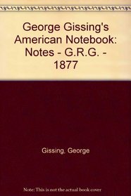 George Gissing's American Notebook: Notes - G.R.G. - 1877