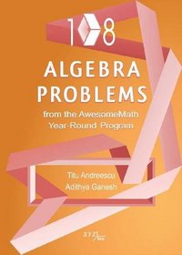 108 Algebra Problems from the Awesomemath Year-round Program (Xyz Series)