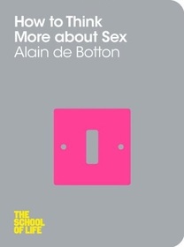 How to Think More about Sex (School of Life)