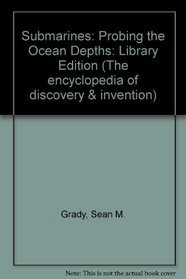 Submarines: Probing the Ocean Depths (The Encyclopedia of Discovery and Invention)