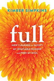 Full: How I Learned to Satisfy My Insatiable Hunger and Feed My Soul