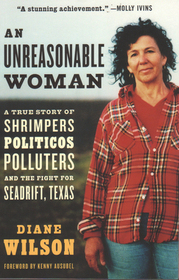 An Unreasonable Woman: A True Story of Shrimpers, Politicos, Polluters, And the Fight for Seadrift, Texas