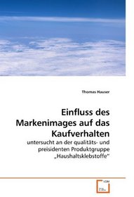 Einfluss des Markenimages auf das Kaufverhalten: untersucht an der qualitts- und preisidenten Produktgruppe ?Haushaltsklebstoffe? (German Edition)