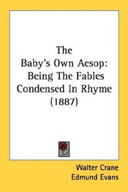 The Baby's Own Aesop: Being The Fables Condensed In Rhyme (1887)