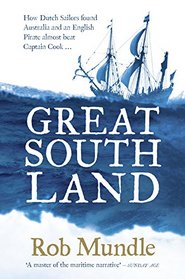 Great South Land: How Dutch Sailors found Australia and an EnglishPirate almost beat Captain Cook ...
