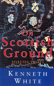 On Scottish Ground: Selected Essays of Kenneth White