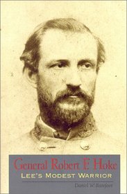 General Robert F. Hoke: Lee's Modest Warrior