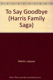 To Say Goodbye (Martin, Lajoyce, Harris Family Saga, 10.)