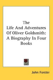 The Life And Adventures Of Oliver Goldsmith: A Biography In Four Books