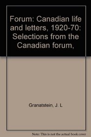 Forum: Canadian life and letters, 1920-70: Selections from the Canadian forum,