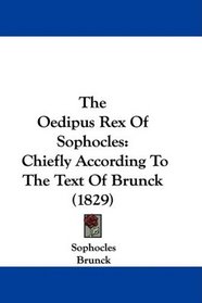 The Oedipus Rex Of Sophocles: Chiefly According To The Text Of Brunck (1829)