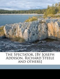 The Spectator. [By Joseph Addison, Richard Steele and others]