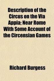 Description of the Circus on the Via Appia; Near Rome With Some Account of the Circensian Games