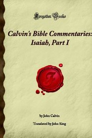 Calvin's Bible Commentaries: Isaiah, Part I: (Forgotten Books)