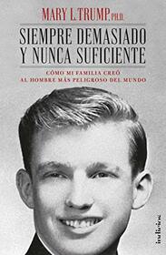 Siempre demasiado y nunca suficiente: Como mi familia creo al hombre mas poderoso del mundo (Too Much and Never Enough) (Spanish Edition)