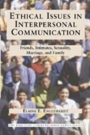 Ethical Issues in Interpersonal Communication: Friends, Intimates, Sexuality, Marriage & Family (The Harcourt Communication Ethics Series, 2)