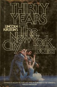 Thirty years: Lincoln Kirstein's The New York City Ballet : expanded to include the years 1973-1978, in celebration of the company's thirtieth anniversary