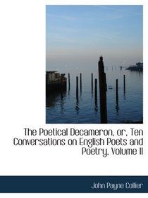 The Poetical Decameron, or, Ten Conversations on English Poets and Poetry, Volume II