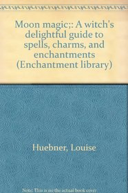 Moon magic;: A witch's delightful guide to spells, charms, and enchantments (Enchantment library)