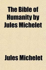 The Bible of Humanity by Jules Michelet