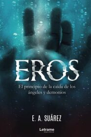 EROS. El principio de la cada de los ngeles y demonios (Spanish Edition)