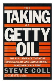 THE TAKING OF GETTY OIL: THE FULL STORY OF THE MOST SPECTACULAR - AND CATASTROPHIC - TAKEOVER OF ALL TIME.