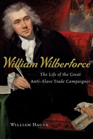 William Wilberforce: The Life of the Great Anti-Slave Trade Campaigner