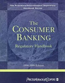 The Consumer Banking Regulatory Handbook: 1998-1999 (Pricewaterhousecoopers Regulatory Handbook Series)