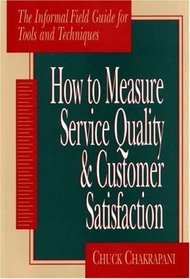 How To Measure Service Quality  Customer Satsifaction : The Informal Field Guide for Tools and Techniques