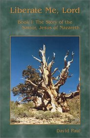 Liberate Me, Lord: Book I - The Story of the Savior, Jesus of Nazareth
