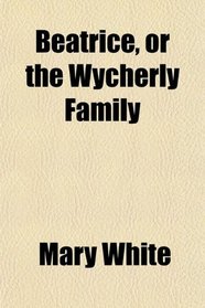 Beatrice, or the Wycherly Family