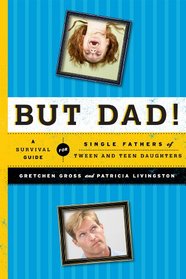 But Dad!: A Survival Guide for Single Fathers of Tween and Teen Daughters