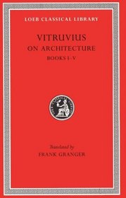 Vitruvius: On Architecture, Books I-V (Loeb Classical, No 251)