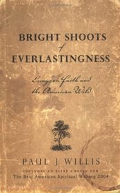 Bright Shoots Of Everlastingness: Personal Essays On Faith And The American Wild