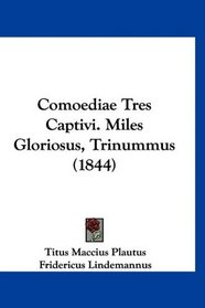 Comoediae Tres Captivi. Miles Gloriosus, Trinummus (1844) (Latin Edition)