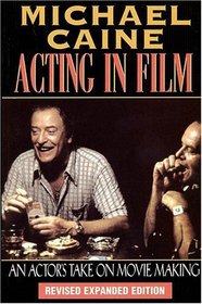 Michael Caine - Acting in Film : An Actor's Take on Movie Making (The Applause Acting Series)