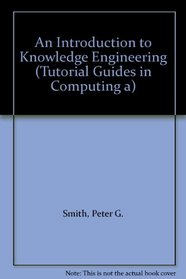 An Introduction to Knowledge Engineering (Tutorial Guides in Computing & Information Systems)