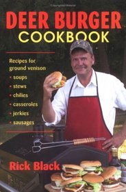 Deer Burger Cookbook: Recipes For Ground Venison - Soups, Stews, Chilies, Casseroles, Jerkies, And Sausages