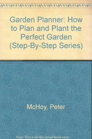 Garden Planner: How to Plan and Plant the Perfect Garden (Step-By-Step Series)