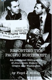 Reporting the Pacific Northwest: An Annotated Bibliography of Journalism History in Oregon and Washington