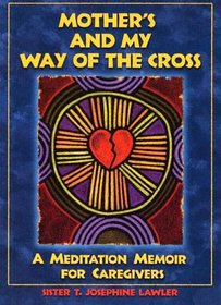 Mother's and My Way of the Cross: A Meditation Memoir for Caregivers