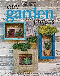 Easy Garden Projects: 200+ Simple Ideas for Your Yard, Garden & Home
