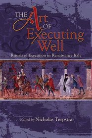 The Art of Executing Well: Rituals of Execution in Renaissance Italy (Early Modern Studies) (Early Modern Studies (Truman State Univ Pr))