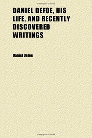 Daniel Defoe, His Life, and Recently Discovered Writings; Extending From 1716 to 1729